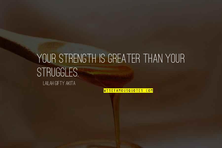 Struggle In Love Quotes By Lailah Gifty Akita: Your strength is greater than your struggles.