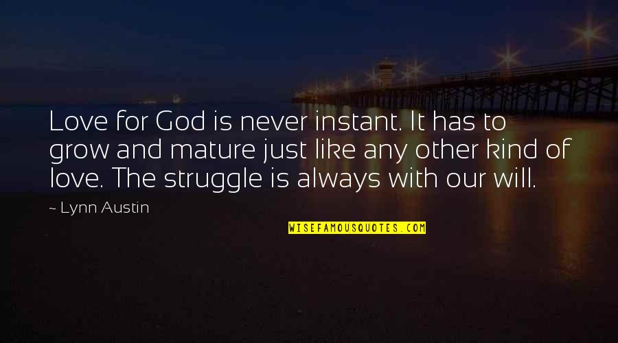 Struggle In Love Quotes By Lynn Austin: Love for God is never instant. It has Struggle In Love Quotes By Lynn Austin: Love for God is never instant. It has