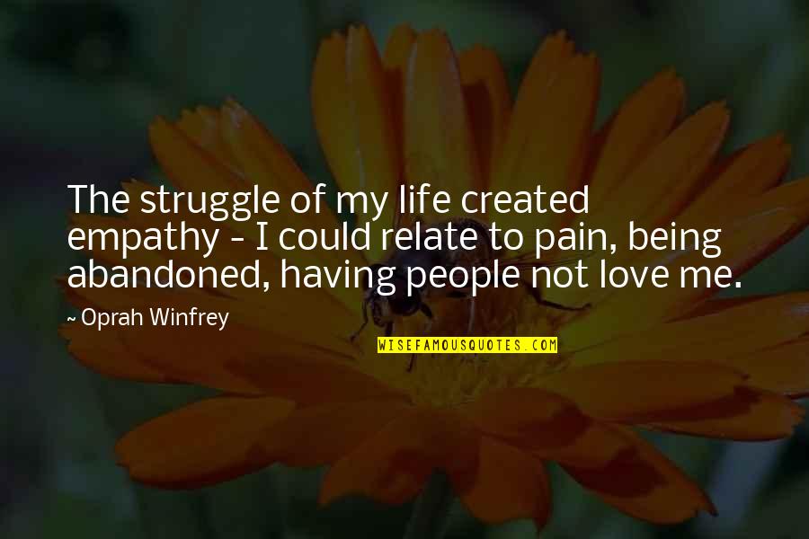 Struggle In Love Quotes By Oprah Winfrey: The struggle of my life created empathy -