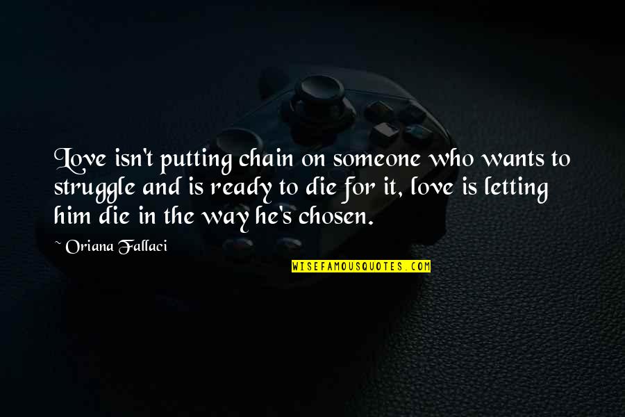Struggle In Love Quotes By Oriana Fallaci: Love isn't putting chain on someone who wants Struggle In Love Quotes By Oriana Fallaci: Love isn't putting chain on someone who wants