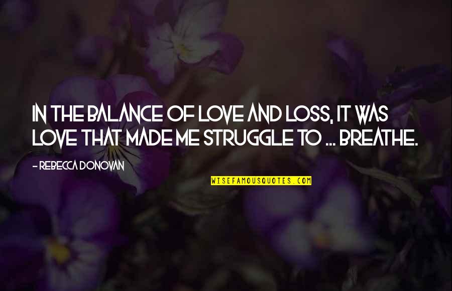 Struggle In Love Quotes By Rebecca Donovan: In the balance of love and loss, it