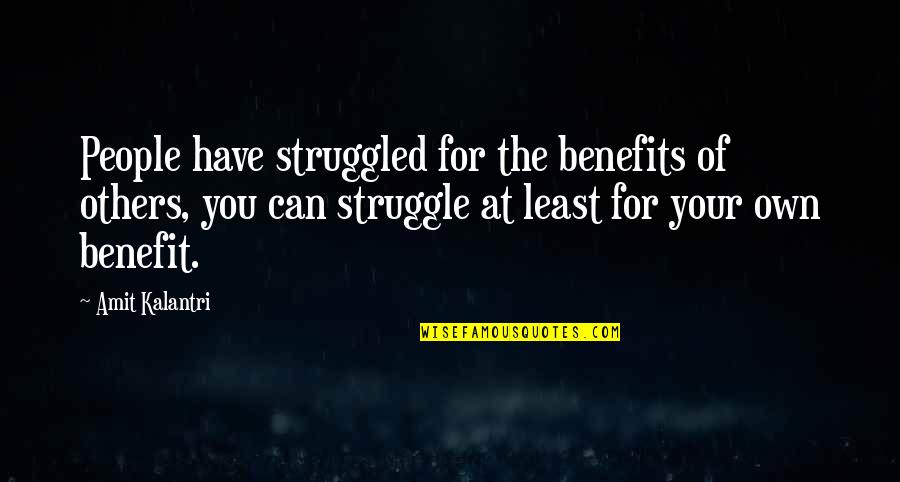Struggle In Work Quotes By Amit Kalantri: People have struggled for the benefits of others,
