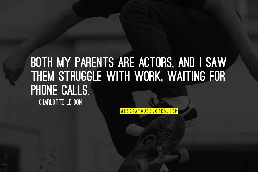 Struggle In Work Quotes By Charlotte Le Bon: Both my parents are actors, and I saw