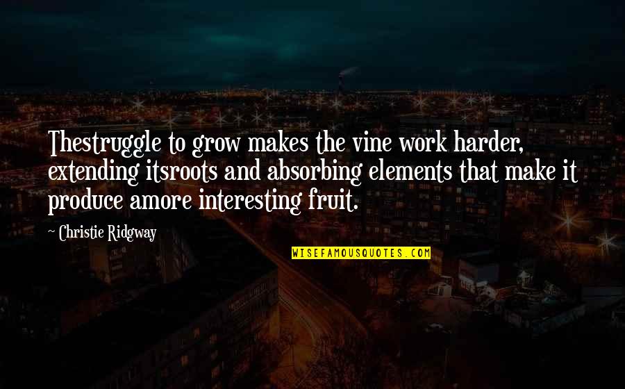 Struggle In Work Quotes By Christie Ridgway: Thestruggle to grow makes the vine work harder,