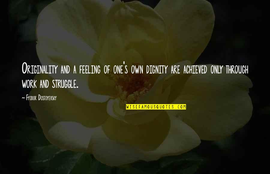 Struggle In Work Quotes By Fyodor Dostoyevsky: Originality and a feeling of one's own dignity