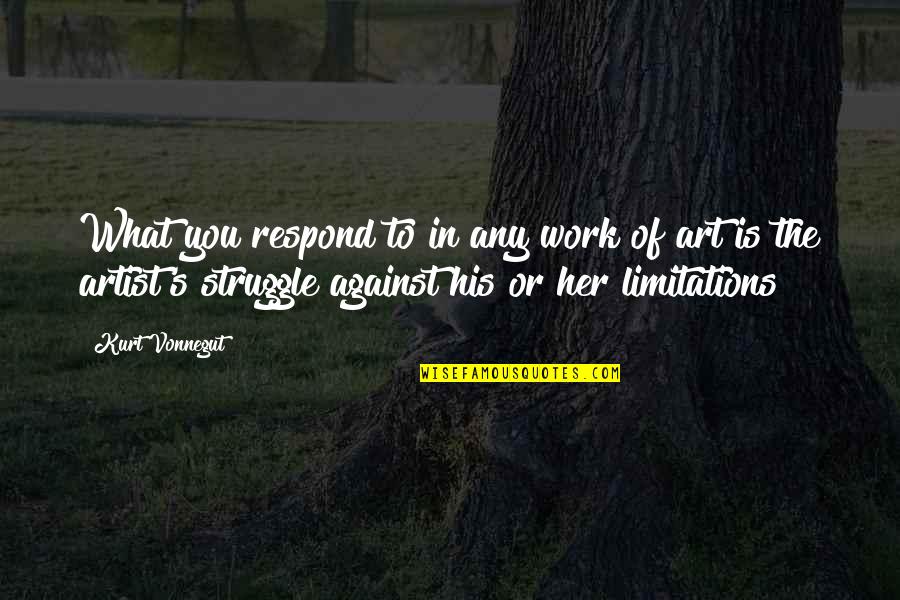 Struggle In Work Quotes By Kurt Vonnegut: What you respond to in any work of