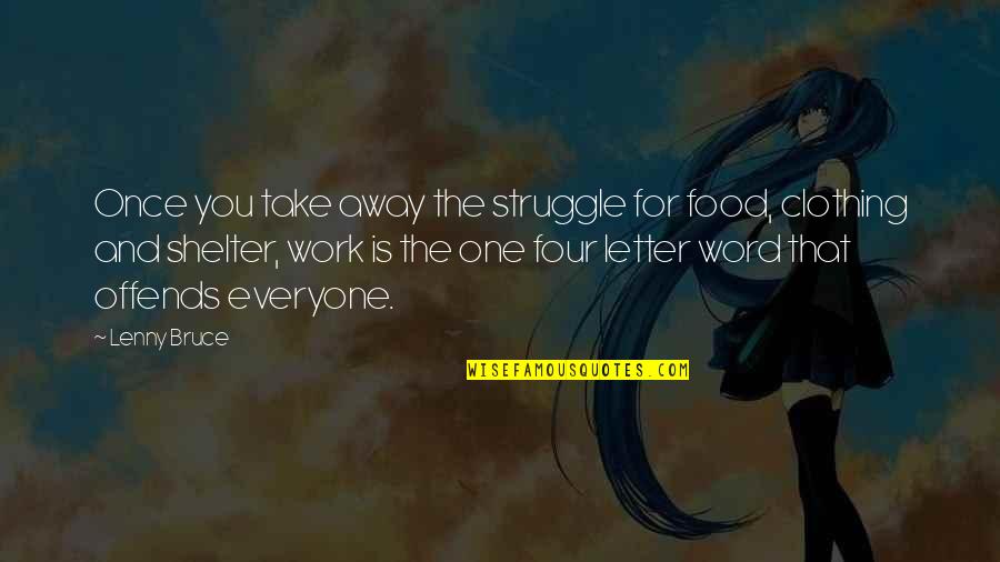 Struggle In Work Quotes By Lenny Bruce: Once you take away the struggle for food,