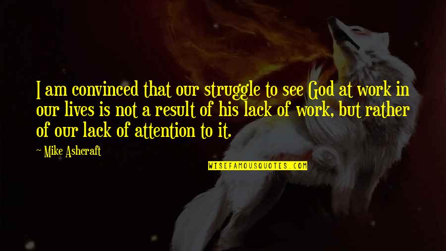 Struggle In Work Quotes By Mike Ashcraft: I am convinced that our struggle to see