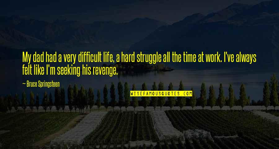 Struggle Life Is Hard Quotes By Bruce Springsteen: My dad had a very difficult life, a