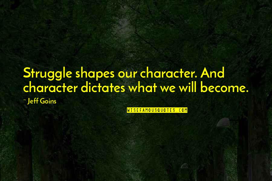 Struggle Motivational Quotes By Jeff Goins: Struggle shapes our character. And character dictates what