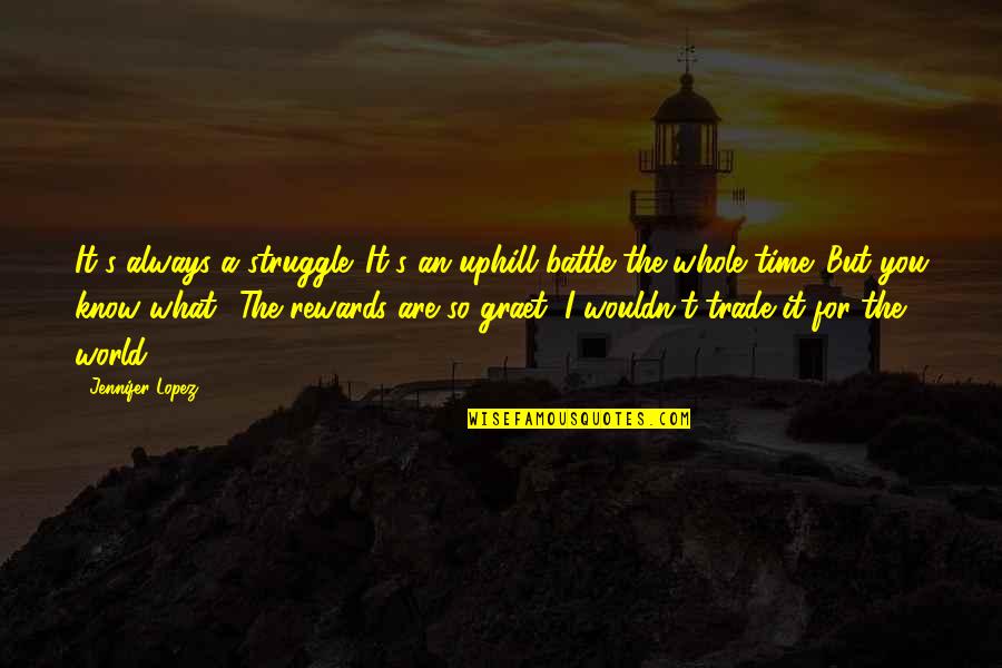Struggle Motivational Quotes By Jennifer Lopez: It's always a struggle. It's an uphill battle Struggle Motivational Quotes By Jennifer Lopez: It's always a struggle. It's an uphill battle