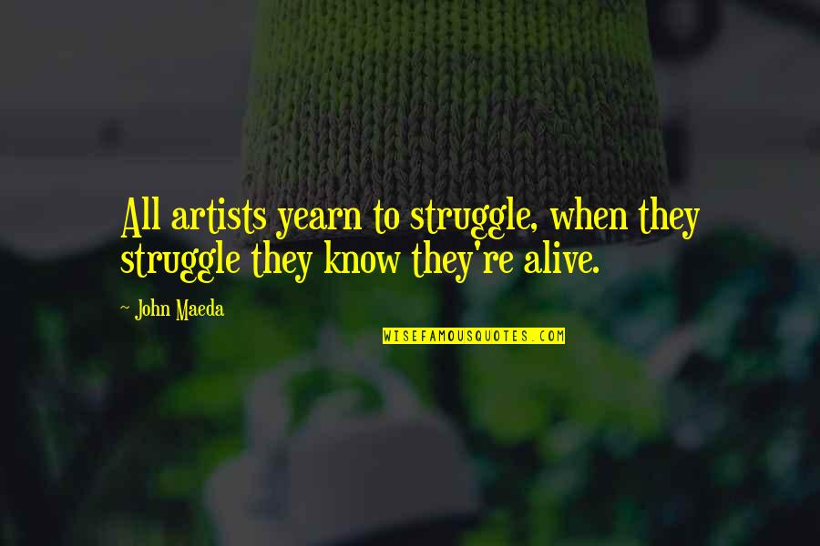 Struggle Motivational Quotes By John Maeda: All artists yearn to struggle, when they struggle