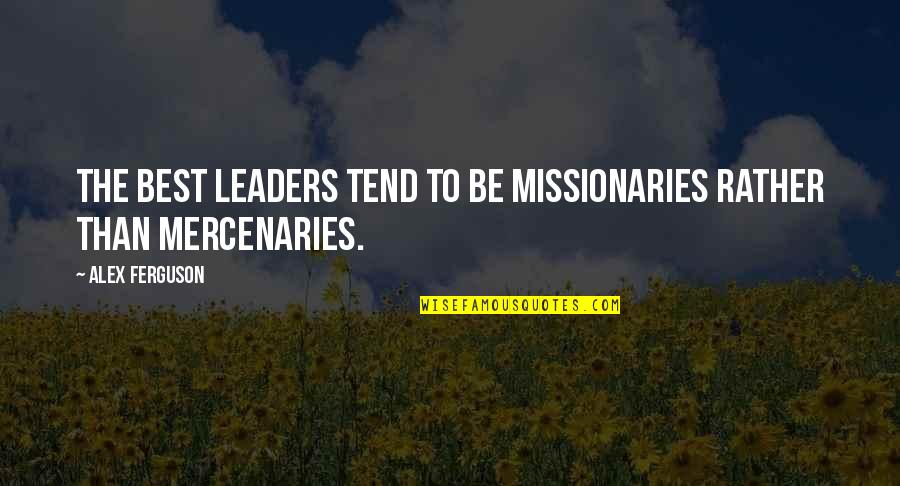 Struggle Of Addiction Quotes By Alex Ferguson: the best leaders tend to be missionaries rather