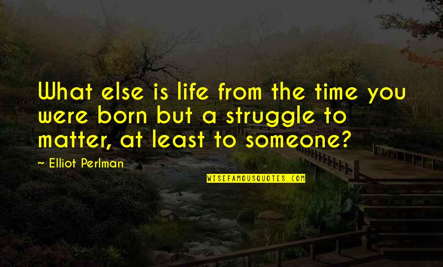 Struggle Of Life Quotes By Elliot Perlman: What else is life from the time you