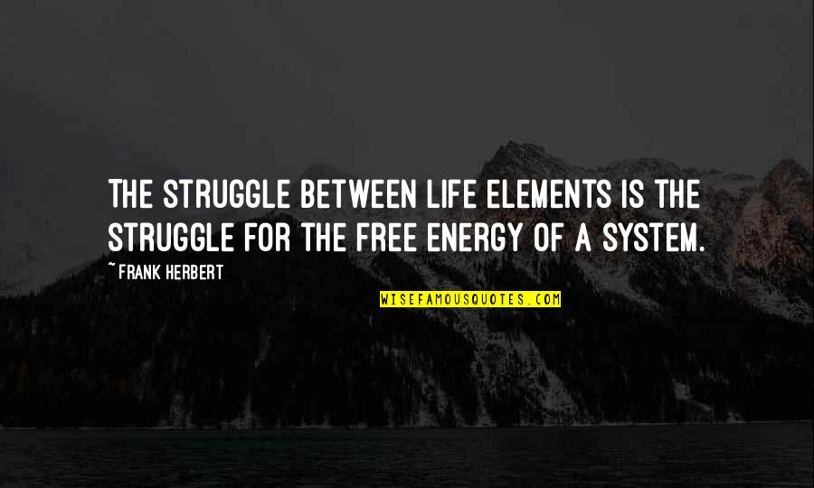 Struggle Of Life Quotes By Frank Herbert: The struggle between life elements is the struggle