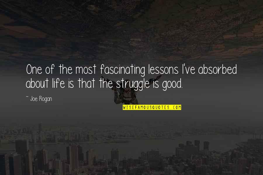 Struggle Of Life Quotes By Joe Rogan: One of the most fascinating lessons I've absorbed