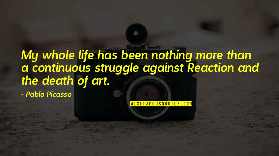 Struggle Of Life Quotes By Pablo Picasso: My whole life has been nothing more than