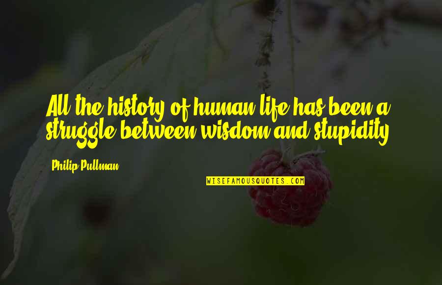 Struggle Of Life Quotes By Philip Pullman: All the history of human life has been