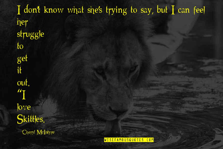 Struggle Of Love Quotes By Cheryl McIntyre: I don't know what she's trying to say,