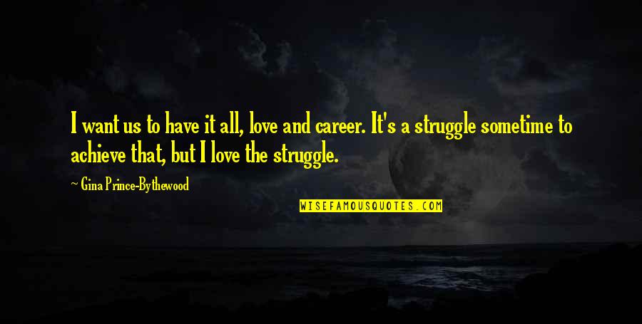 Struggle Of Love Quotes By Gina Prince-Bythewood: I want us to have it all, love