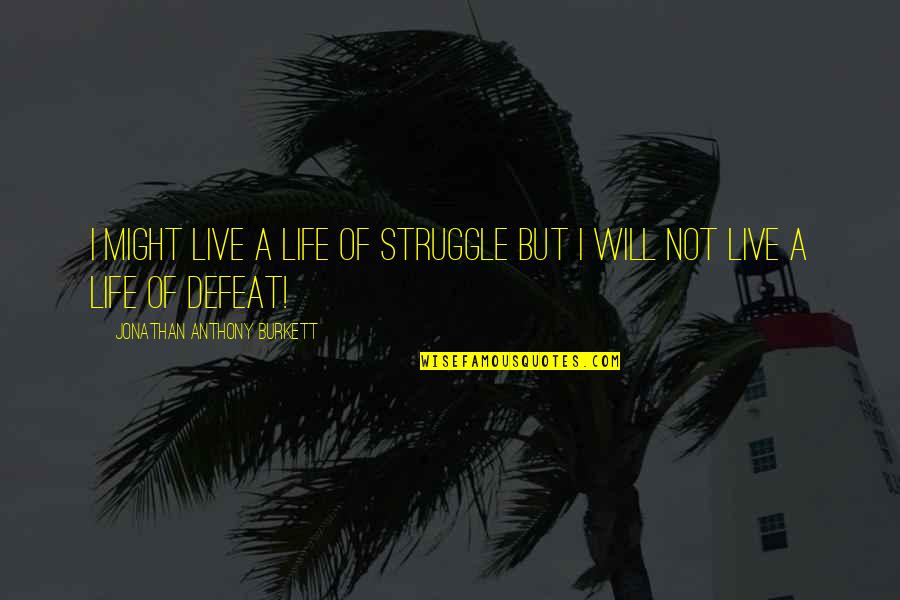 Struggle Of Love Quotes By Jonathan Anthony Burkett: I might live a life of struggle but