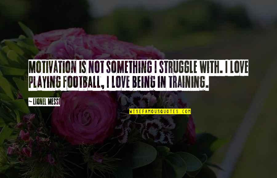 Struggle Of Love Quotes By Lionel Messi: Motivation is not something I struggle with. I