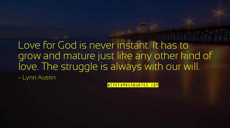 Struggle Of Love Quotes By Lynn Austin: Love for God is never instant. It has