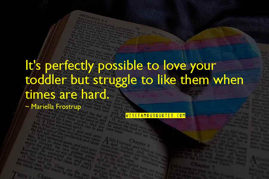 Struggle Of Love Quotes By Mariella Frostrup: It's perfectly possible to love your toddler but