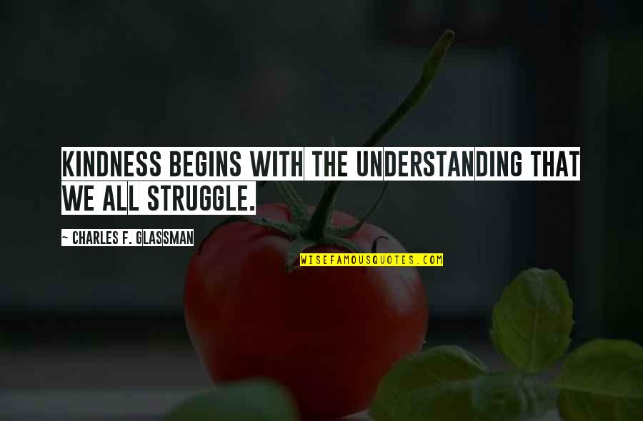 Struggle Quotes And Quotes By Charles F. Glassman: Kindness begins with the understanding that we all