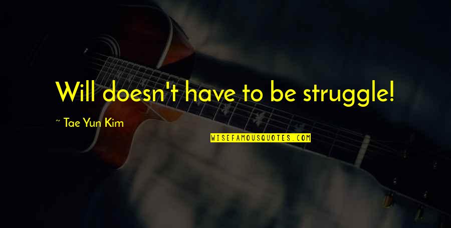 Struggle Quotes And Quotes By Tae Yun Kim: Will doesn't have to be struggle!