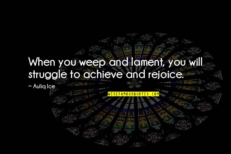 Struggle Success Quotes By Auliq Ice: When you weep and lament, you will struggle