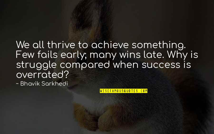Struggle Success Quotes By Bhavik Sarkhedi: We all thrive to achieve something. Few fails
