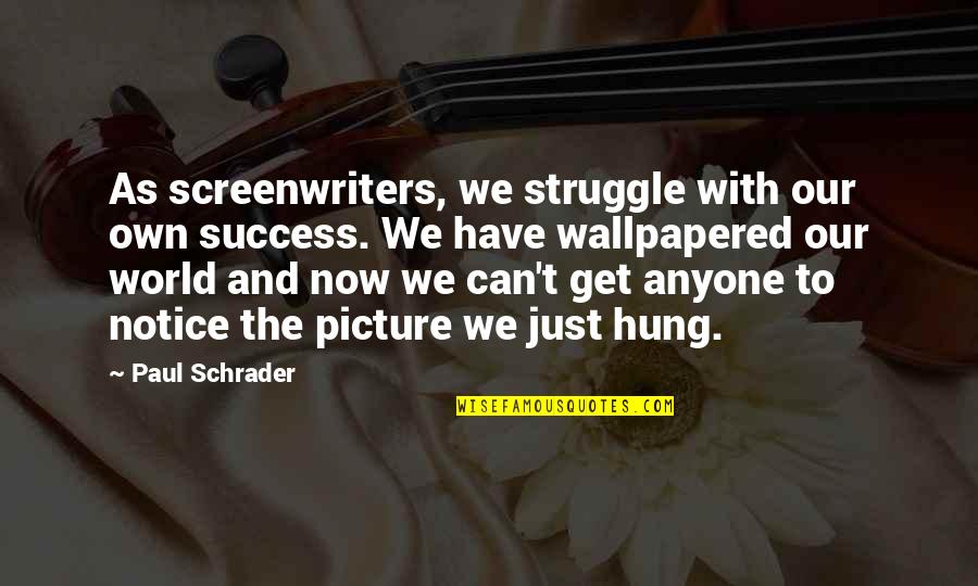 Struggle Success Quotes By Paul Schrader: As screenwriters, we struggle with our own success.