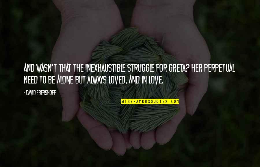 Struggle To Love Quotes By David Ebershoff: And wasn't that the inexhaustible struggle for Greta?