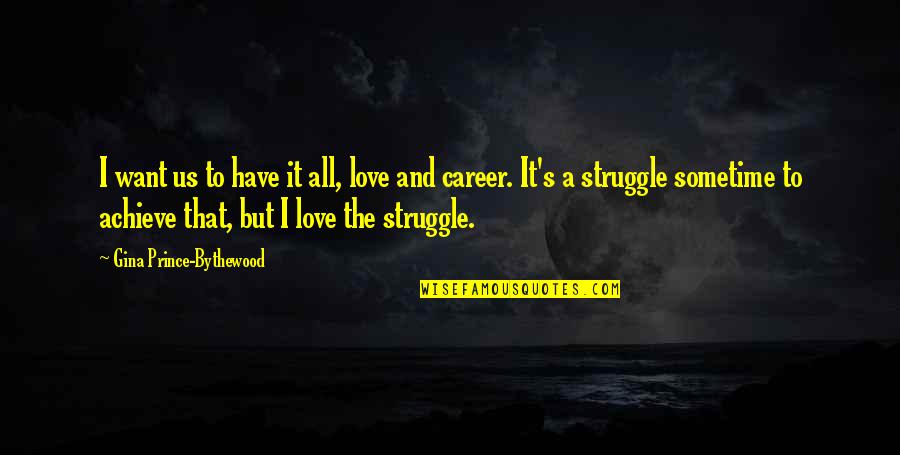 Struggle To Love Quotes By Gina Prince-Bythewood: I want us to have it all, love
