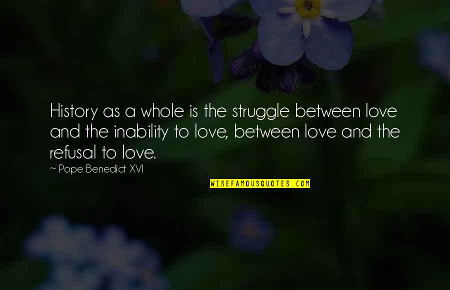 Struggle To Love Quotes By Pope Benedict XVI: History as a whole is the struggle between