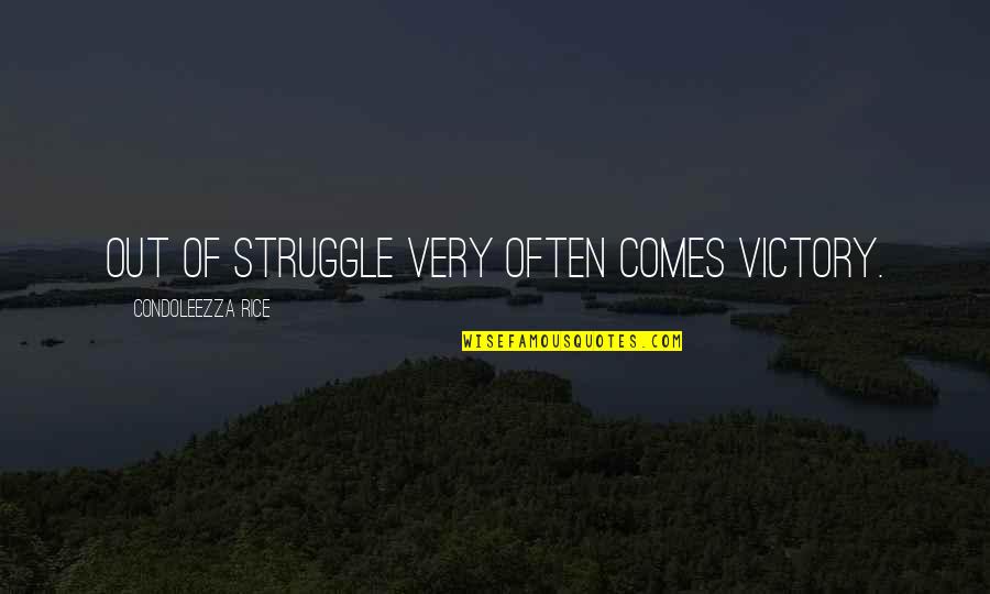 Struggle Victory Quotes By Condoleezza Rice: Out of struggle very often comes victory.