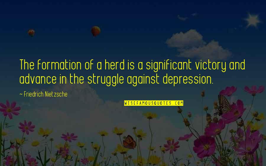 Struggle Victory Quotes By Friedrich Nietzsche: The formation of a herd is a significant
