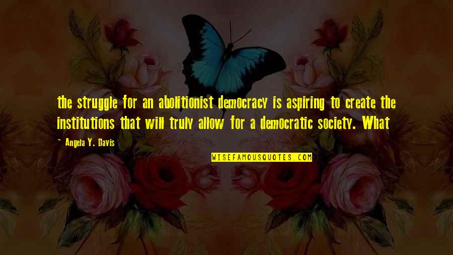 Struggle Will Quotes By Angela Y. Davis: the struggle for an abolitionist democracy is aspiring Struggle Will Quotes By Angela Y. Davis: the struggle for an abolitionist democracy is aspiring