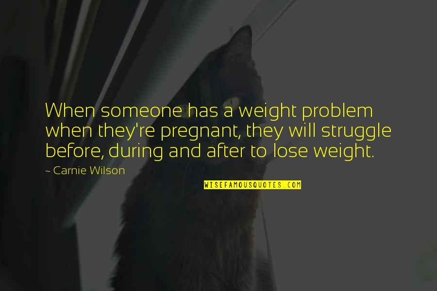 Struggle Will Quotes By Carnie Wilson: When someone has a weight problem when they're Struggle Will Quotes By Carnie Wilson: When someone has a weight problem when they're