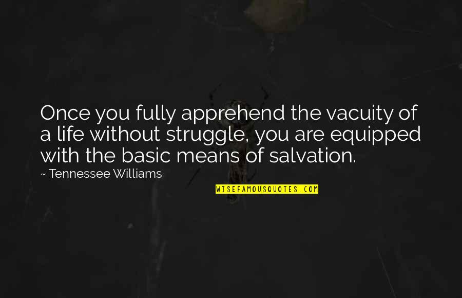 Struggle With Life Quotes By Tennessee Williams: Once you fully apprehend the vacuity of a Struggle With Life Quotes By Tennessee Williams: Once you fully apprehend the vacuity of a