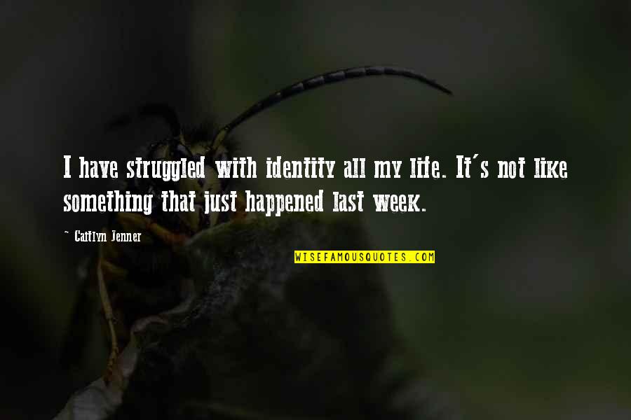 Struggled In Life Quotes By Caitlyn Jenner: I have struggled with identity all my life. Struggled In Life Quotes By Caitlyn Jenner: I have struggled with identity all my life.