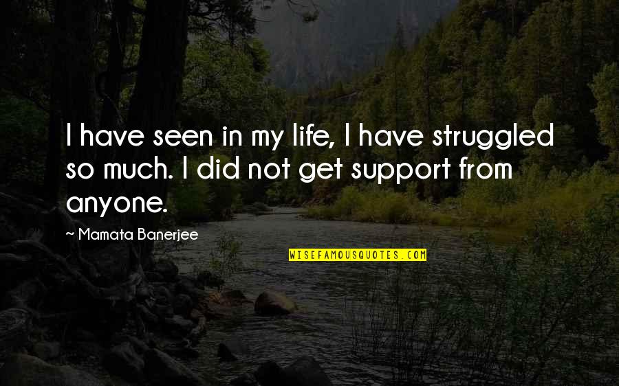 Struggled In Life Quotes By Mamata Banerjee: I have seen in my life, I have Struggled In Life Quotes By Mamata Banerjee: I have seen in my life, I have