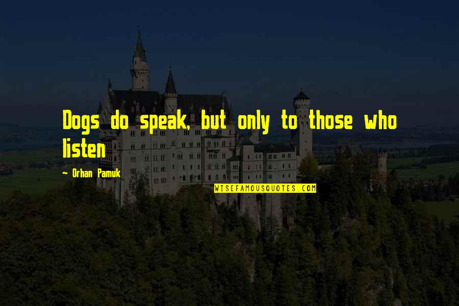 Strugglers Knot Quotes By Orhan Pamuk: Dogs do speak, but only to those who