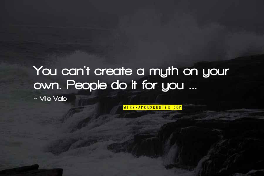 Strugglers Knot Quotes By Ville Valo: You can't create a myth on your own.