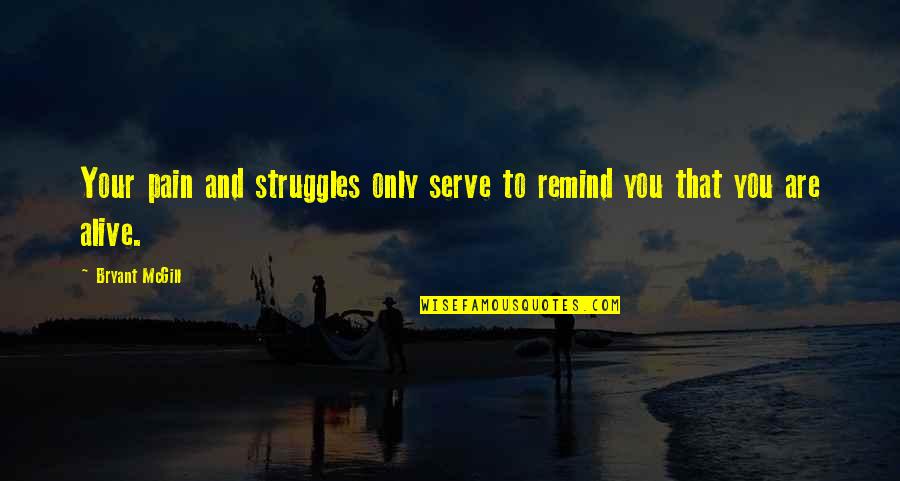 Struggles And Pain Quotes By Bryant McGill: Your pain and struggles only serve to remind
