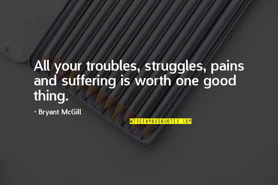 Struggles And Pain Quotes By Bryant McGill: All your troubles, struggles, pains and suffering is