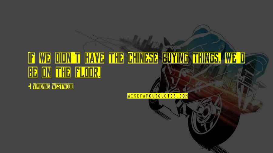 Struggles And Pain Quotes By Vivienne Westwood: If we didn't have the Chinese buying things,