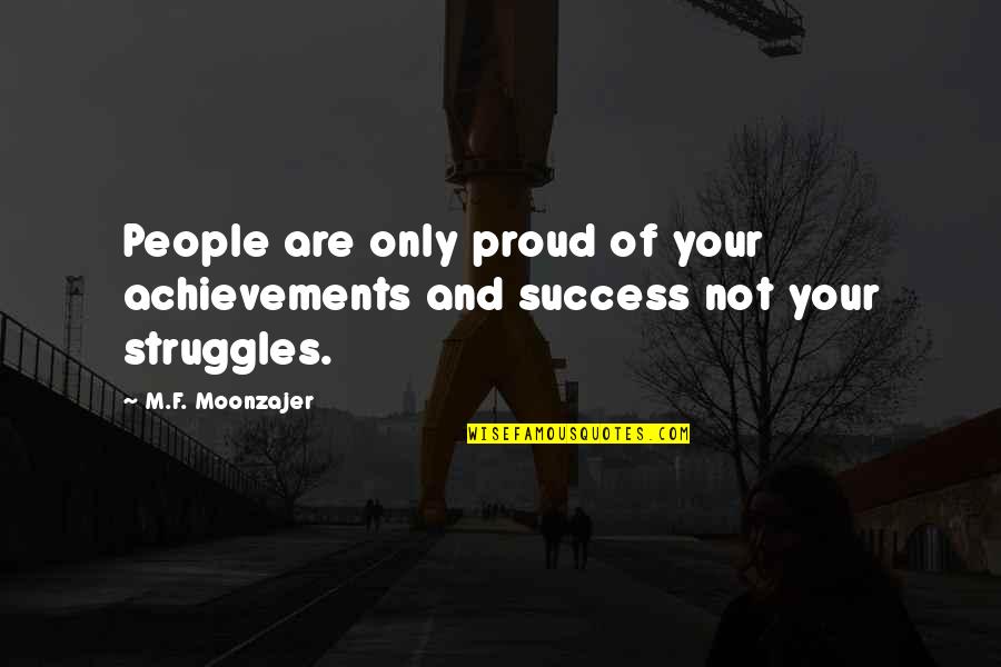 Struggles And Success Quotes By M.F. Moonzajer: People are only proud of your achievements and