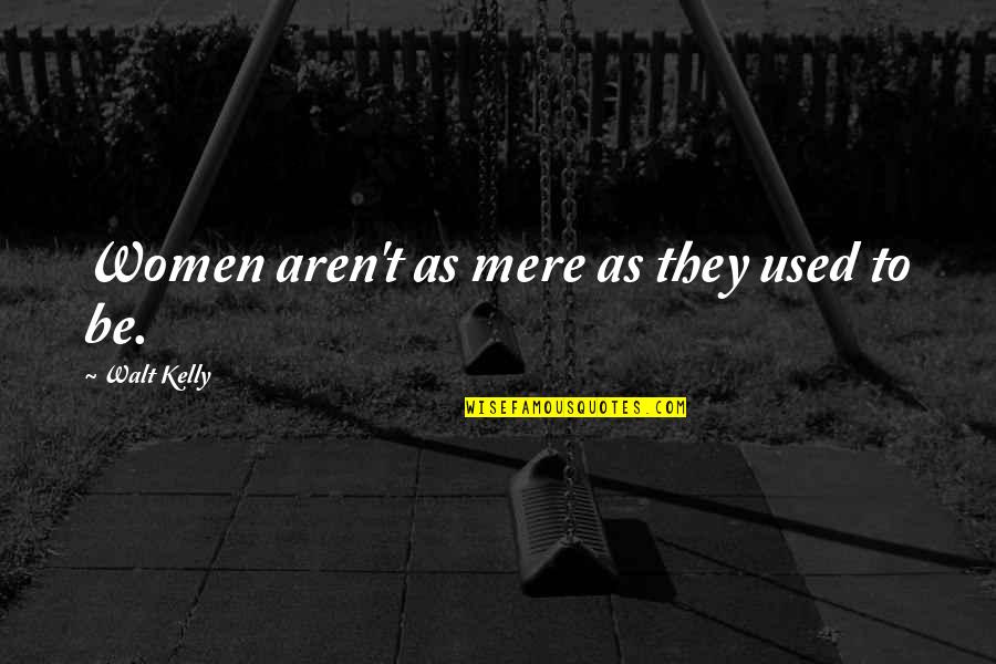 Struggles In Sports Quotes By Walt Kelly: Women aren't as mere as they used to Struggles In Sports Quotes By Walt Kelly: Women aren't as mere as they used to